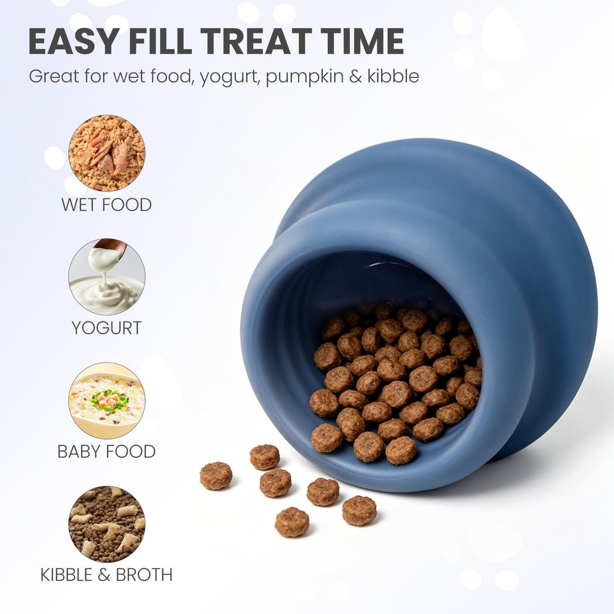 Fill ideas: wet food, yogurt, baby food, kibble and broth
